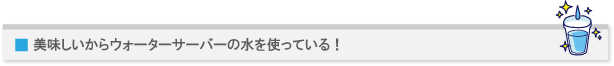美味しいからウォーターサーバーの水を使っている!