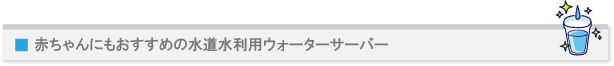 赤ちゃんにもおすすめの水道水利用ウォーターサーバー