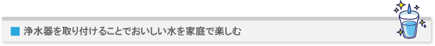 浄水器を取り付けることでおいしい水を家庭で楽しむ